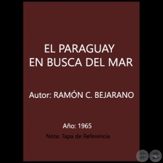 EL PARAGUAY EN BUSCA DEL MAR - EL PARAGUAY EN BUSCA DEL MAR - Autor: Gral. Bgda. RAMÓN C. BEJARANO - Año 1965